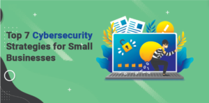 Top 7 Cybersecurity Strategies for Small Businesses